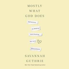 Mostly What God Does: Reflections on Seeking and Finding His Love Everywhere Audiobook, by Savannah Guthrie
