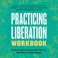 Practicing Liberation Workbook: Radical Tools for Grassroots Activists, Community Leaders, Teachers, and Caretakers Working Toward Social Justice Audiobook, by Hala Khouri