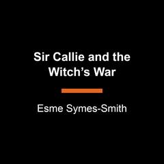 Sir Callie and the Witchs War Audiobook, by Esme Symes-Smith