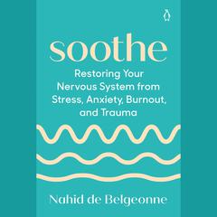 Soothe: Restoring Your Nervous System from Stress, Anxiety, Burnout, and Trauma Audibook, by Nahid de Belgeonne