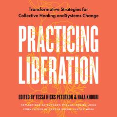 Practicing Liberation: Transformative Strategies for Collective Healing & Systems Change: Reflections on Burnout,Trauma & Building Communities of Care inSocial Justice Work Audiobook, by Hala Khouri
