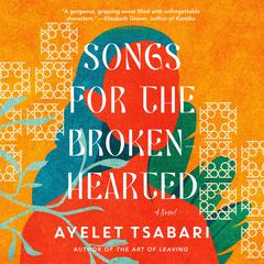 Songs for the Brokenhearted: A Novel Audibook, by Ayelet Tsabari