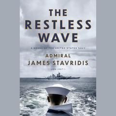 The Restless Wave: A Novel of the United States Navy Audibook, by James Stavridis