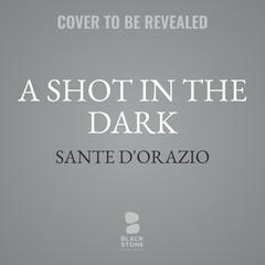 A Shot in the Dark: A memoir Audibook, by Sante D’Orazio