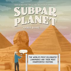 Subpar Planet: The World's Most Celebrated Landmarks and Their Most Disappointed Visitors Audibook, by Amber Share