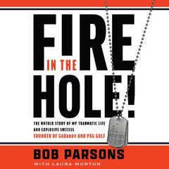 Fire in the Hole!: The Untold Story of My Traumatic Life and Explosive Success Audiobook, by Bob Parsons
