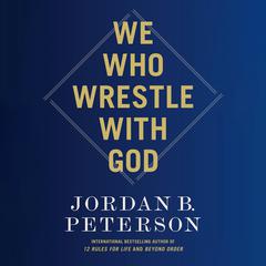 We Who Wrestle with God: Perceptions of the Divine Audibook, by Jordan B. Peterson