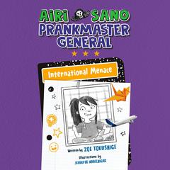 Airi Sano, Prankmaster General: International Menace Audibook, by Zoe Tokushige