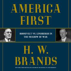 America First: Roosevelt vs. Lindbergh in the Shadow of War Audibook, by H. W. Brands