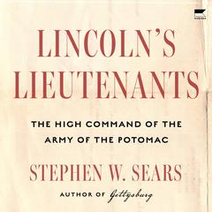 Lincolns Lieutenants: The High Command of the Army of the Potomac Audiobook, by Stephen W. Sears