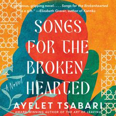 Songs for the Brokenhearted: A Novel Audibook, by Ayelet Tsabari