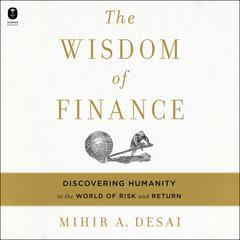 The Wisdom of Finance: Discovering Humanity in the World of Risk and Return Audiobook, by Mihir Desai