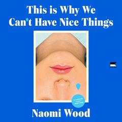 This Is Why We Can’t Have Nice Things Audibook, by Naomi Wood