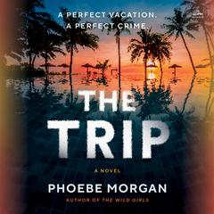 The Trip: A Novel Audibook, by Phoebe Morgan