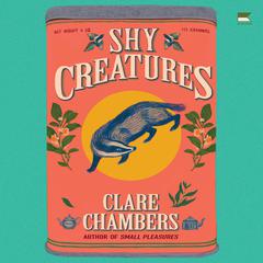 Shy Creatures: A Novel Audibook, by Clare Chambers