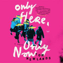 Only Here, Only Now: A Novel Audibook, by Tom Newlands