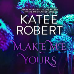 Make Me Yours Audiobook, by Katee Robert