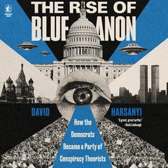 The Rise of BlueAnon: How the Democrats Became a Party of Conspiracy Theorists Audibook, by David Harsanyi