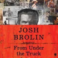 From Under the Truck: A Memoir Audibook, by Josh Brolin