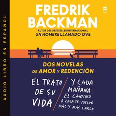 Two Novels of Love and Redemption Dos novelas de amor y redención (Sp) Unabr: El trato de su vida. Y cada manana el camino a casa se vuelve mAs y mAs largo Audibook, by Fredrik Backman