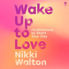 Wake Up to Love: Meditations to Start Your Day Audibook, by Nikki Walton