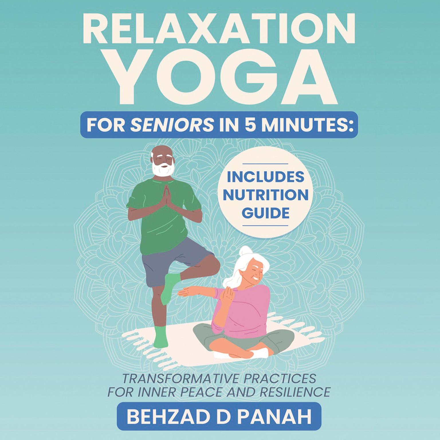 Relaxation Yoga for Seniors in 5 Minutes: Includes Nutrition Guide Audiobook, by Behzad D Panah