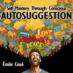 Self Mastery Through Conscious Autosuggestion Audiobook, by Émile Coué