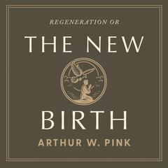 The New Birth Audiobook, by Arthur W. Pink