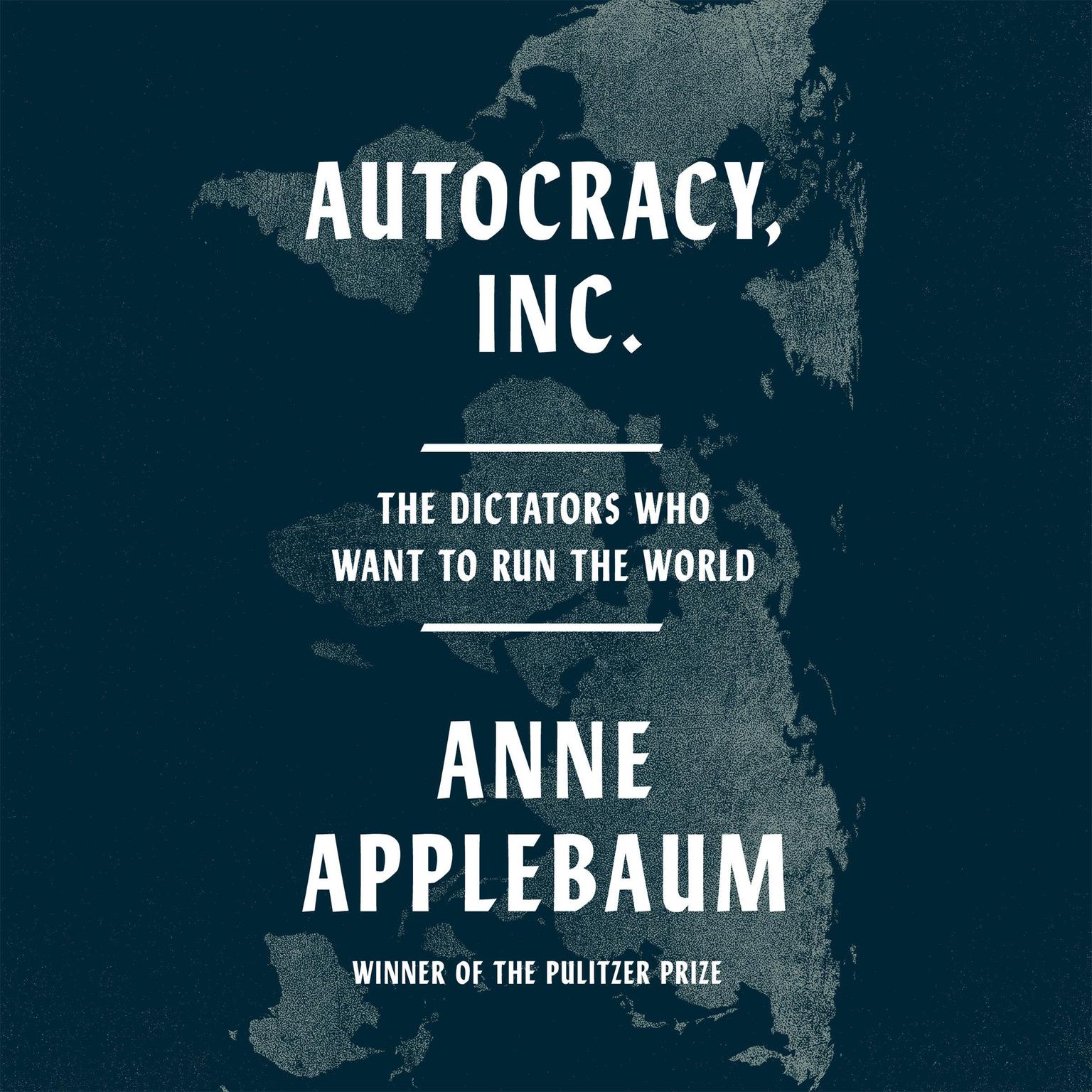 Autocracy, Inc.: The Dictators Who Want to Run the World Audiobook, by Anne Applebaum