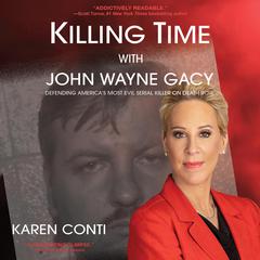 Killing Time with John Wayne Gacy: Defending Americas Most Evil Serial Killer on Death Row Audiobook, by Karen Conti