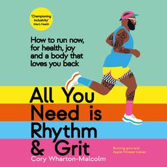 All You Need Is Rhythm & Grit: How to Run Now, for Health, Joy, and a Body That Loves You Back Audiobook, by Cory Wharton-Malcolm
