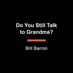 Do You Still Talk to Grandma?: When the Problematic People in Our Lives Are the Ones We Love Audibook, by Brit Barron