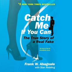Catch Me If You Can: The True Story of a Real Fake Audiobook, by Frank W. Abagnale