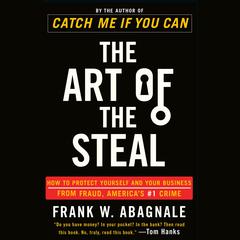 The Art of the Steal: How to Protect Yourself and Your Business from Fraud, America's #1 Crime Audiobook, by Frank W. Abagnale