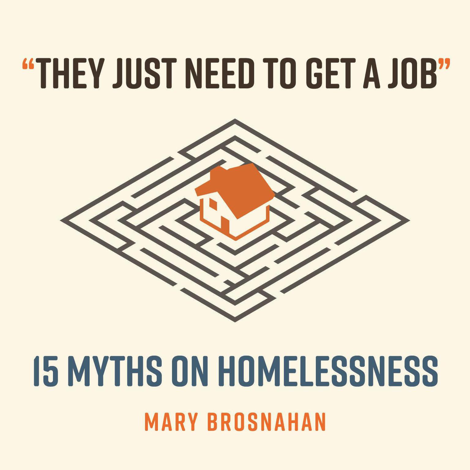 They Just Need to Get a Job: 15 Myths on Homelessness Audiobook, by Mary Brosnahan