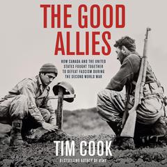 The Good Allies: How Canada and the United States Fought Together to Defeat Fascism during the Second World War Audibook, by Tim Cook