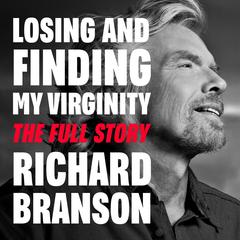 Losing and Finding My Virginity: The Full Story Audiobook, by Richard Branson
