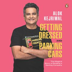 Getting Dressed and Parking Cars: The Magical Story of Building a Gaming Company Audiobook, by Alok Kejriwal