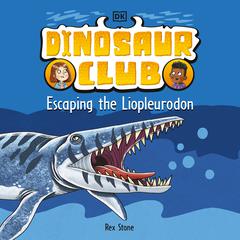 Dinosaur Club: Escaping the Liopleurodon Audiobook, by Rex Stone