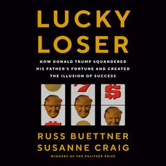 Lucky Loser: How Donald Trump Squandered His Father's Fortune and Created the Illusion of Success Audibook, by Russ Buettner