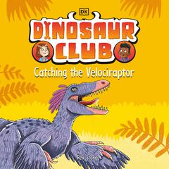 Dinosaur Club: Catching the Velociraptor Audiobook, by Rex Stone