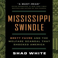 Mississippi Swindle: Brett Favre and the Welfare Scandal that Shocked America Audiobook, by Shad White