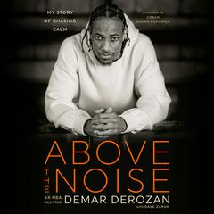 Above the Noise: My Story of Chasing Calm Audiobook, by DeMar DeRozan