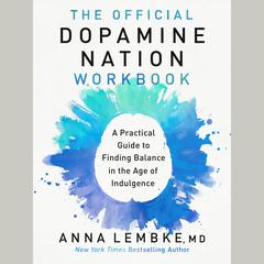 The Official Dopamine Nation Workbook: A Practical Guide to Finding Balance in the Age of Indulgence Audibook, by Anna Lembke