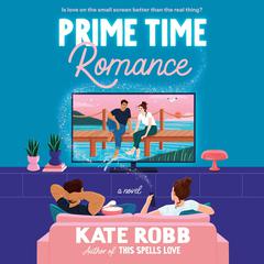 Prime Time Romance: A Novel Audibook, by Kate Robb