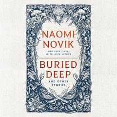 Buried Deep and Other Stories Audibook, by Naomi Novik