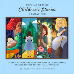 Popular Classic Childrens Stories - Dramatized: Featuring Alice in Wonderland, Alice Through the Looking Glass, Snow White, Cinderella, Sleeping Beauty, The Secret Garden, and The Wonderful Wizard of Oz Audiobook, by Lewis Carroll, The Brothers Grimm, Charles Perrault, Frances Hodgson Burnett, L. Frank Baum, various authors, Voices in the Wind Audio Theatre