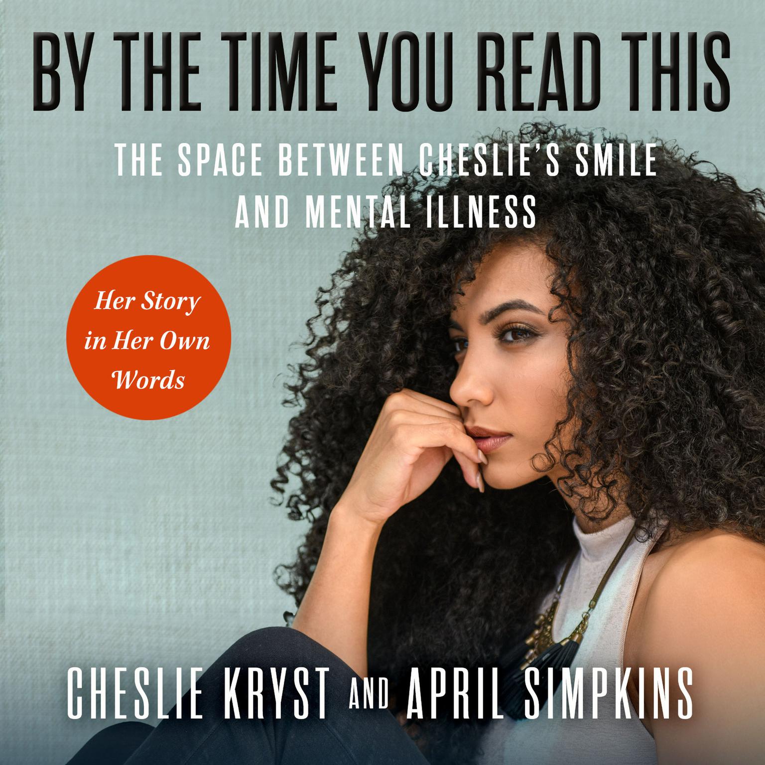 By the Time You Read This: The Space between Cheslies Smile and Mental Illness—Her Story in Her Own Words Audiobook, by April Simpkins