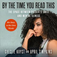 By the Time You Read This: The Space between Cheslies Smile and Mental Illness—Her Story in Her Own Words Audiobook, by April Simpkins