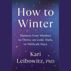 How to Winter: Harness Your Mindset to Thrive on Cold, Dark, or Difficult Days Audibook, by Kari Leibowitz, Kari Leibowitz, Kari Leibowitz, Kari Leibowitz, Kari Leibowitz, Kari Leibowitz, Kari Leibowitz, Kari Leibowitz, Kari Leibowitz, Kari Leibowitz, Kari Leibowitz